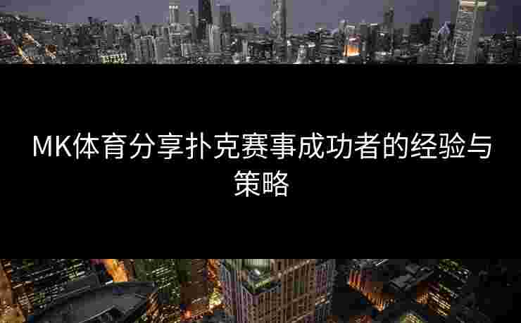 MK体育分享扑克赛事成功者的经验与策略