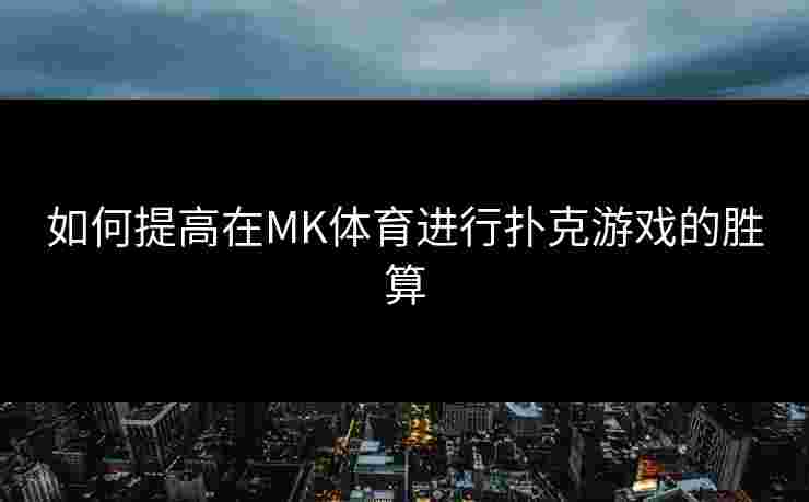 如何提高在MK体育进行扑克游戏的胜算