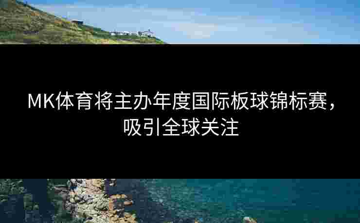 MK体育将主办年度国际板球锦标赛，吸引全球关注