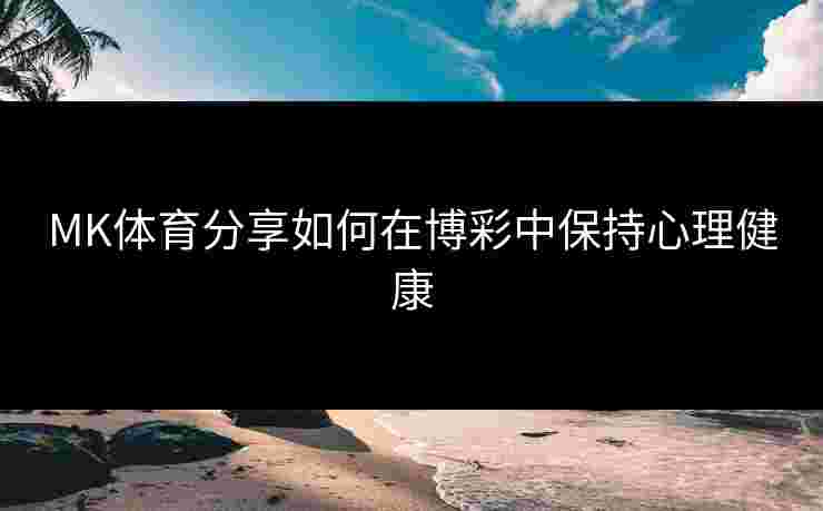 MK体育分享如何在博彩中保持心理健康