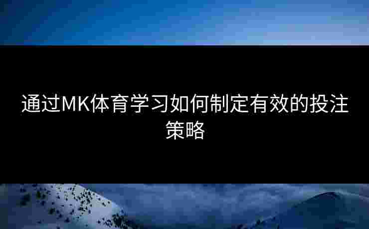 通过MK体育学习如何制定有效的投注策略