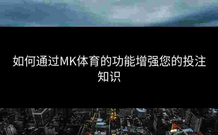 如何通过MK体育的功能增强您的投注知识