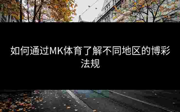 如何通过MK体育了解不同地区的博彩法规