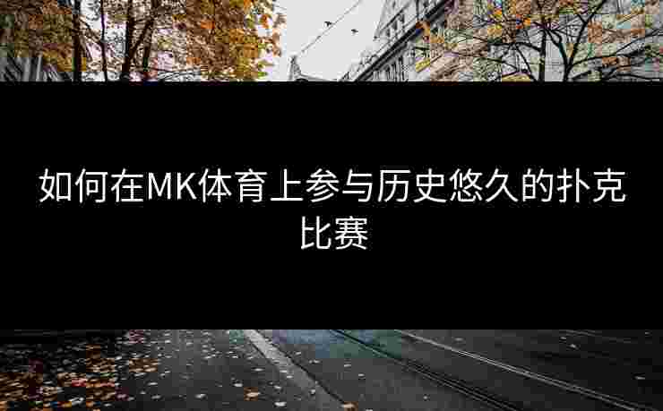 如何在MK体育上参与历史悠久的扑克比赛